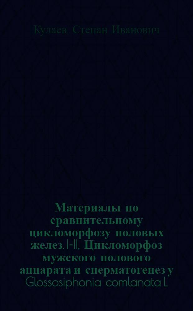 Материалы по сравнительному цикломорфозу половых желез. I-II, Цикломорфоз мужского полового аппарата и сперматогенез у Glossosiphonia comlanata L.
