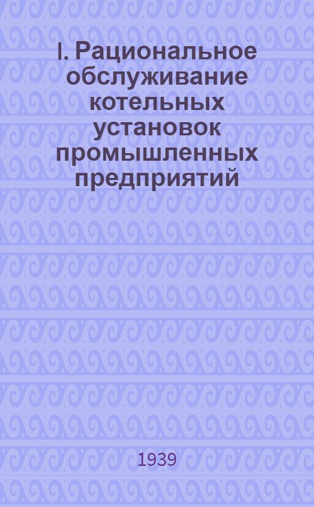 I. Рациональное обслуживание котельных установок промышленных предприятий: Материалы Конференции-курсов по тепл. хоз-ву пром. предприятий; II. Борьба с авариями в котельных установках / инж. Куликов; Всесоюз. науч. инж.-техн. о-во энергетики и электросвязи "ВНИТОЭ", Сектор теплотехники