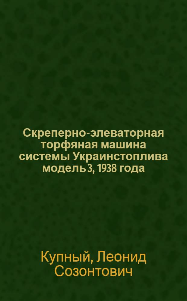 Скреперно-элеваторная торфяная машина системы Украинстоплива модель 3, 1938 года : Рук-ство по эксплоатации