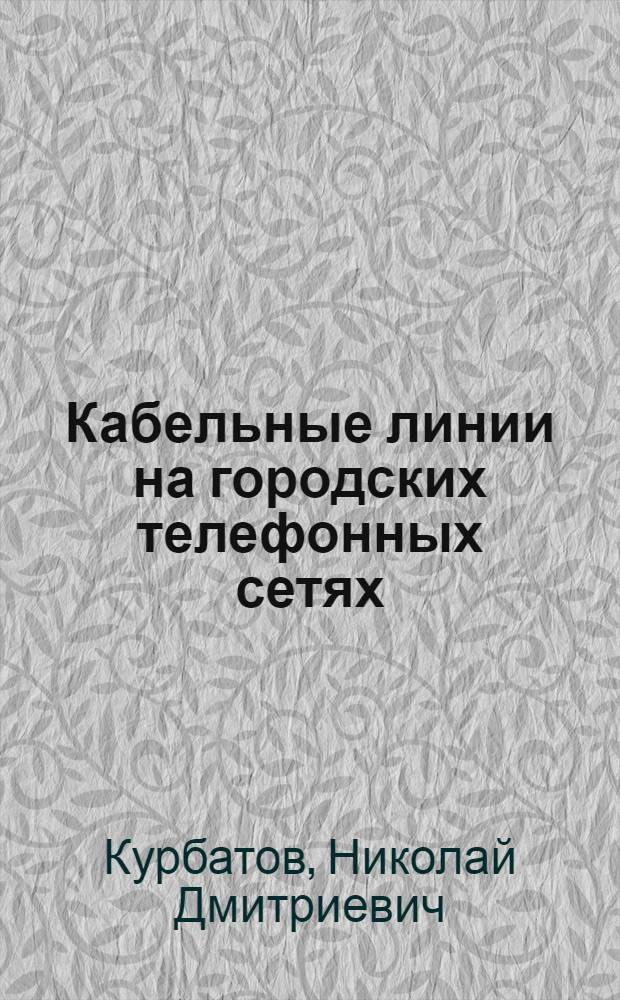 Кабельные линии на городских телефонных сетях : Пособие для втузов связи. Ч. 1-