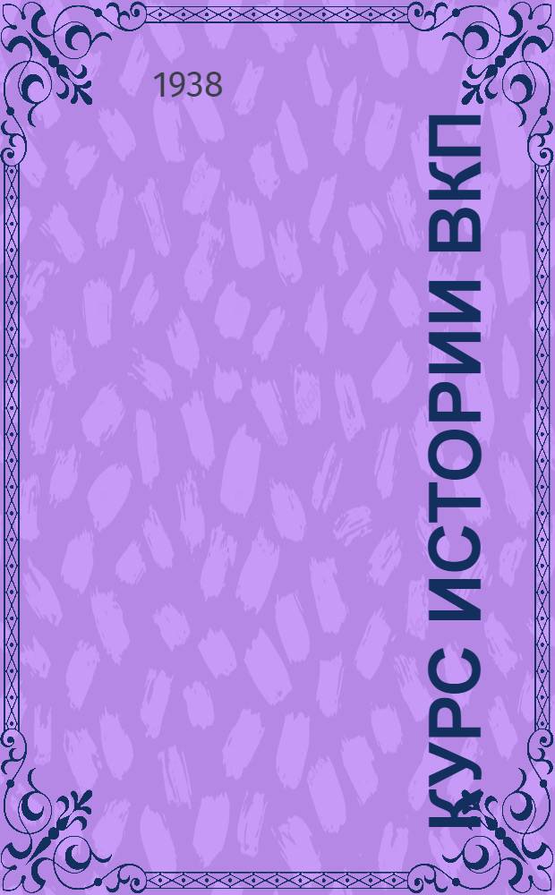 Курс истории ВКП(б) : Вып. 3. Тема 3-. Вып. 4. Тема 4 : Меньшевики и большевики в период столыпинской реакции и оформление большевиков в самостоятельную соц.-дем. раб. партию (1908-1912 гг.)