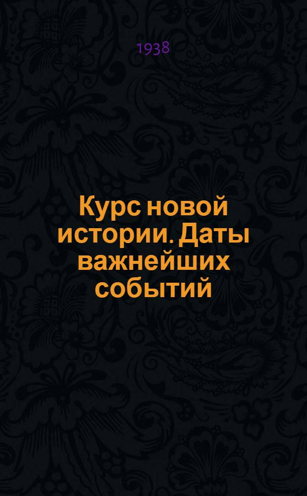 Курс новой истории. Даты важнейших событий : Ч. 1-. Ч. 1 : От французской буржуазной революции до франко-прусской войны и Парижской коммуны, период победы и утверждения капитализма в передовых странах