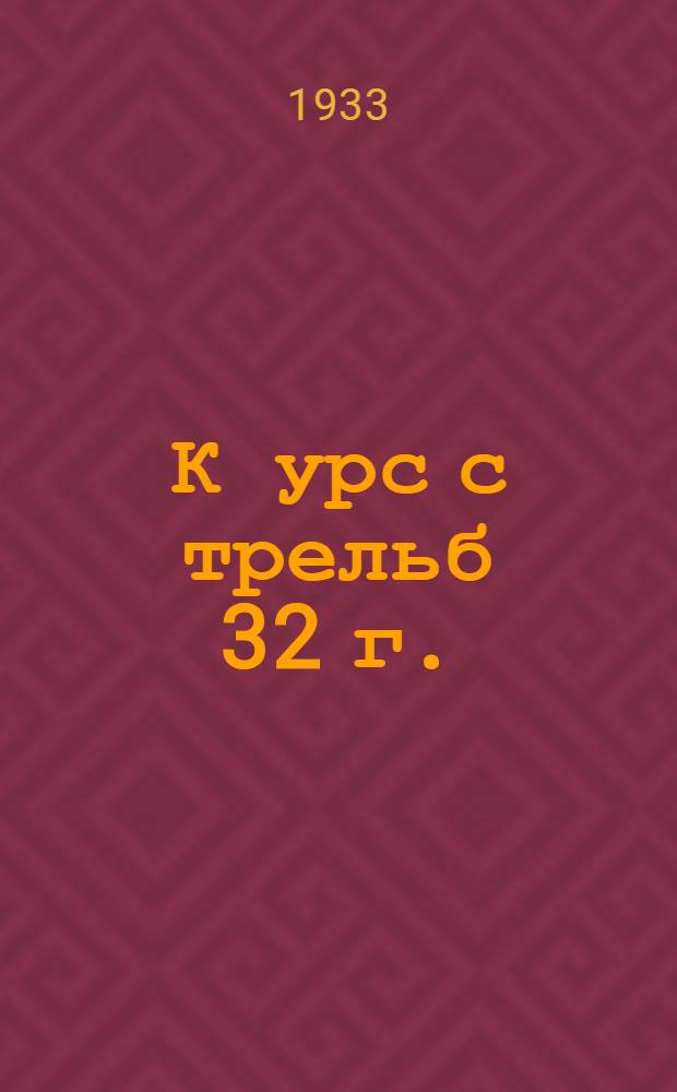 К[урс] с[трельб] 32 г. : Наставление по стрелковой подготовке : Четыре задачи по стрельбе из винтовок, ручных и станковых пулеметов
