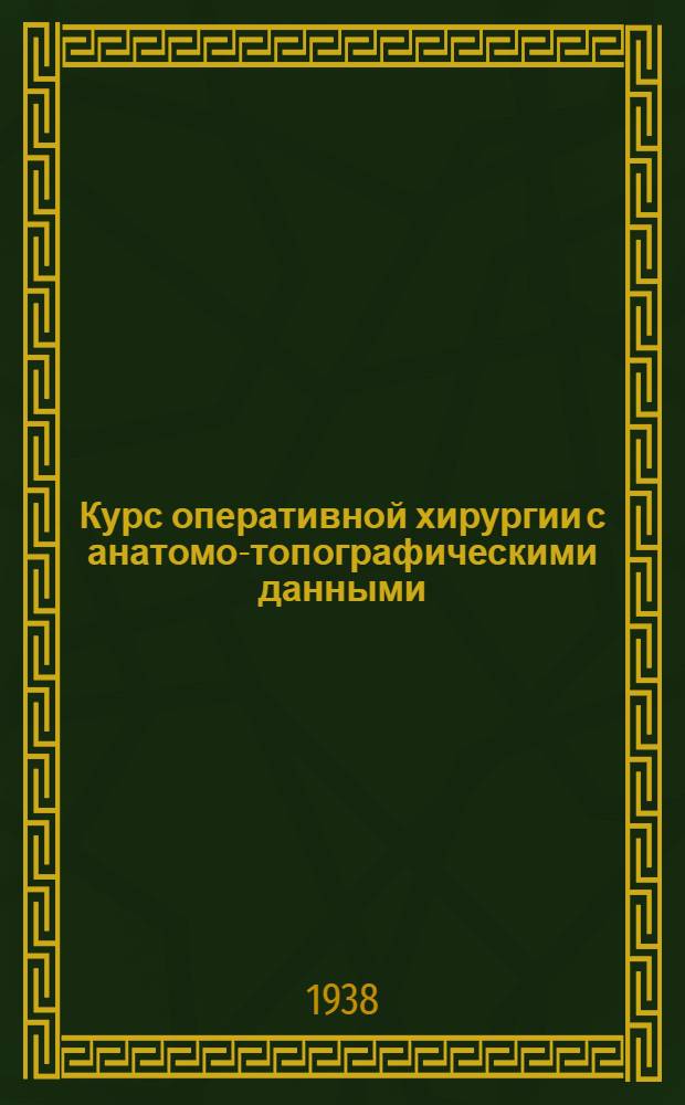Курс оперативной хирургии с анатомо-топографическими данными : Для врачей и студентов. Т. 1-. Т. 2 : Шея, грудь, позвоночник и спинной мозг