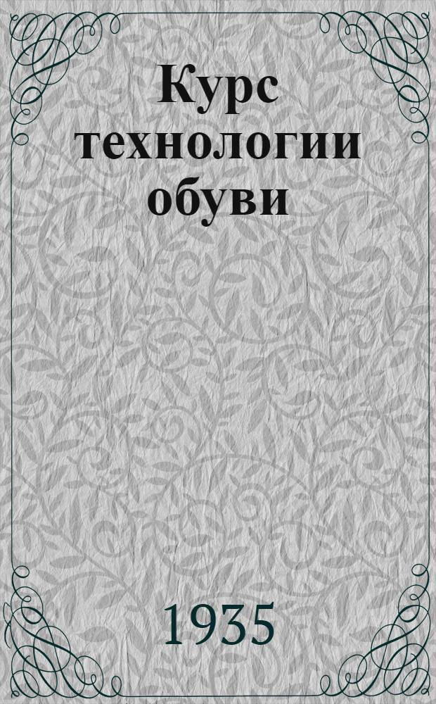 Курс технологии обуви : Рекомендовано сектором подготовки кадров НКЛП РСФСР в качестве учебника для школ ФЗУ, производ.-техн. курсов, кружков техминимума и рабочего самообразования. Ч. 1-. Ч. 3 : Производственные операции сборочных цехов