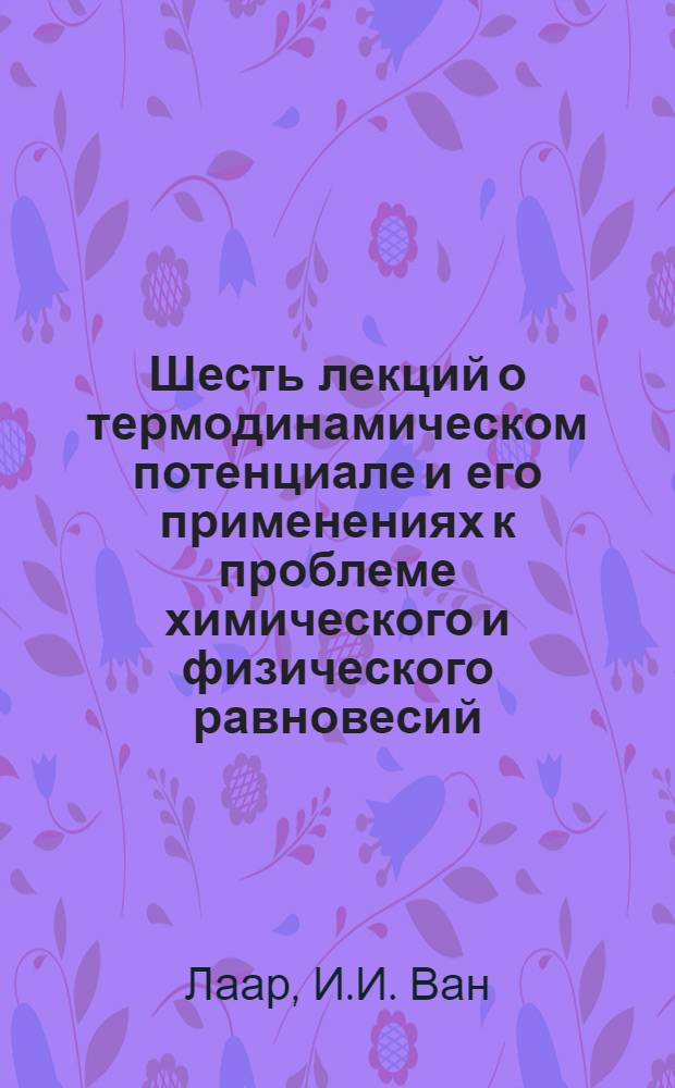 Шесть лекций о термодинамическом потенциале и его применениях к проблеме химического и физического равновесий