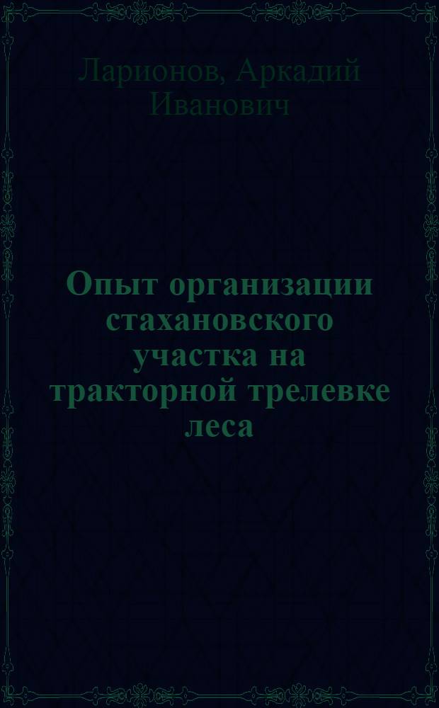 Опыт организации стахановского участка на тракторной трелевке леса