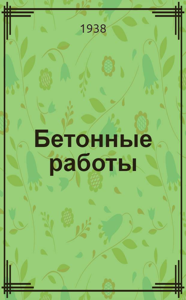 Бетонные работы : Материалы и конструкции : Производство и орг-ция работ : Утв. ГУУЗ НКТП в качестве учебника для курсов мастеров социалистического труда
