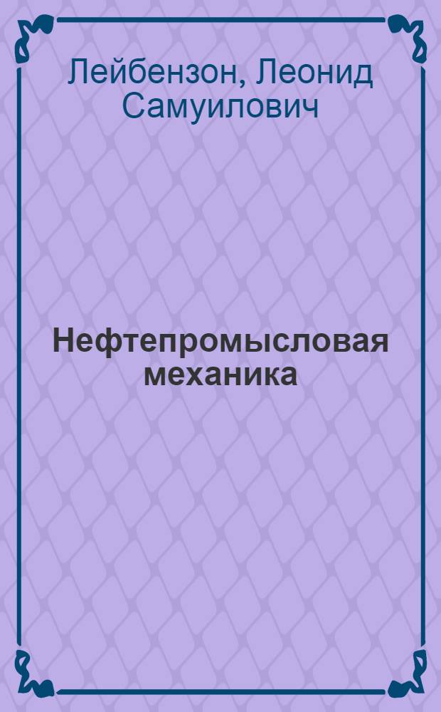 Нефтепромысловая механика : Рекомендована в качестве учебника для втузов Глав. упр. учеб. заведениями НКТП СССР