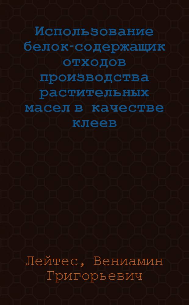 Использование белок-содержащик отходов производства растительных масел в качестве клеев, связующих и составной части пластических масел