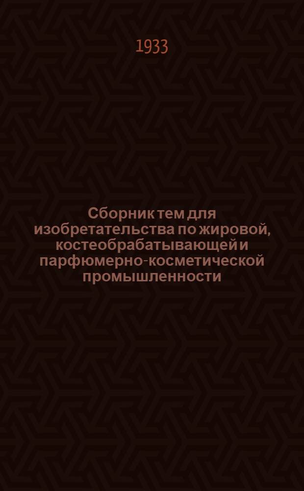 Сборник тем для изобретательства по жировой, костеобрабатывающей и парфюмерно-косметической промышленности