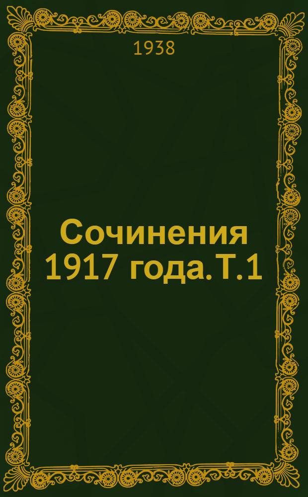 Сочинения 1917 года. Т. 1 : Апрель-май 1917 г.