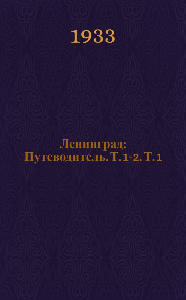 Ленинград : Путеводитель. Т. 1-2. Т. 1 : История, экономика, культура