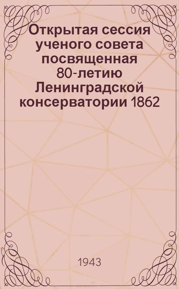 Открытая сессия ученого совета посвященная 80-летию Ленинградской консерватории 1862/63 - 1942/43