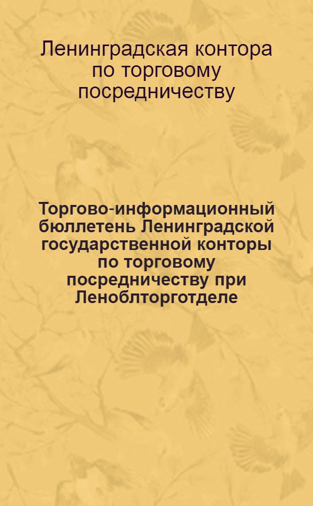 Торгово-информационный бюллетень Ленинградской государственной конторы по торговому посредничеству при Леноблторготделе