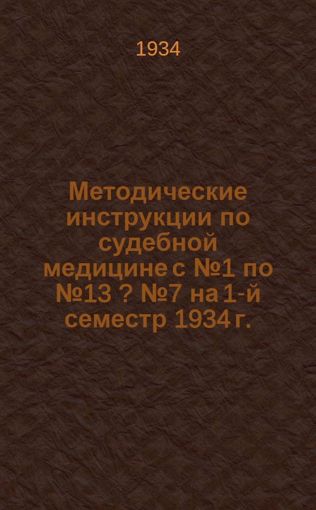 Методические инструкции по судебной медицине с № 1 по № 13 [?] [№ 7] на 1-й семестр 1934 г.