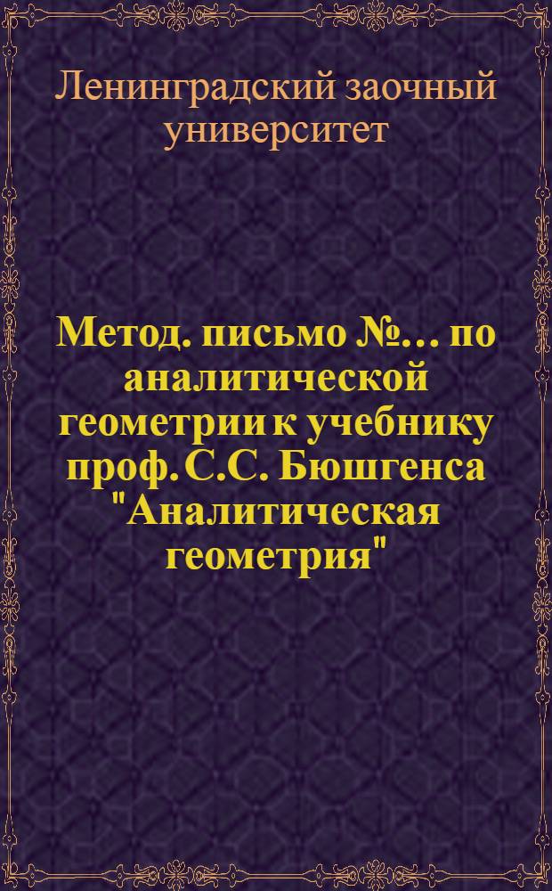 Метод. письмо № ... по аналитической геометрии к учебнику проф. С.С. Бюшгенса "Аналитическая геометрия", концентр первый, выпуск 1-й главы III и IV