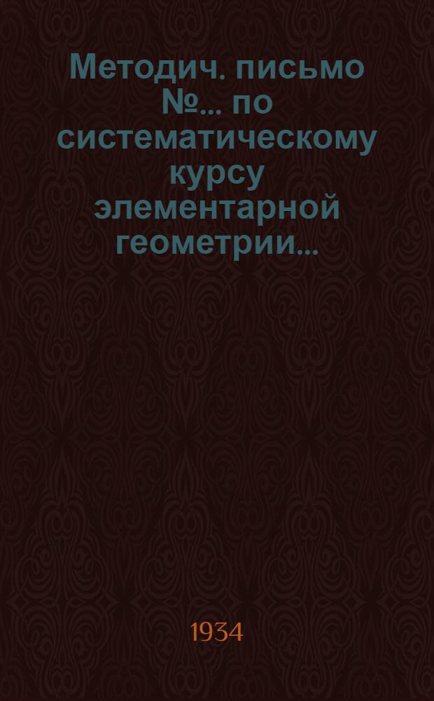 Методич. письмо № ... по систематическому курсу элементарной геометрии ... : К учебнику Гурвиц и Гангнус "Систематический курс геометрии". Ч.I. Планиметрия ... № 1-