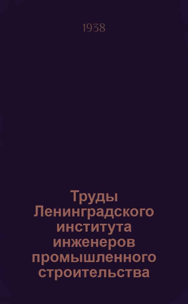 Труды Ленинградского института инженеров промышленного строительства : Вып. 1-. Вып. 5