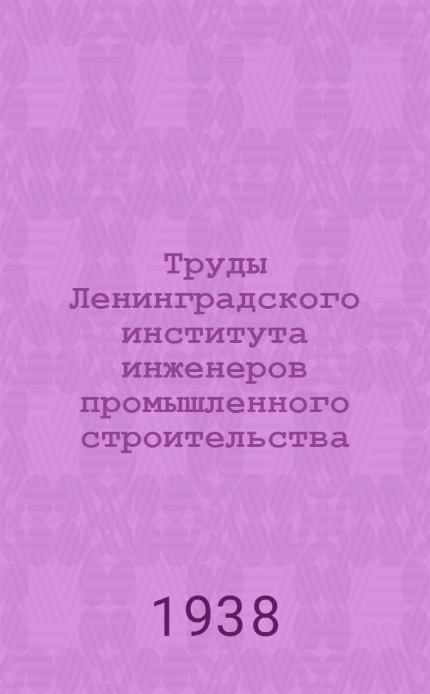 Труды Ленинградского института инженеров промышленного строительства : Вып. 1-. Вып. 6
