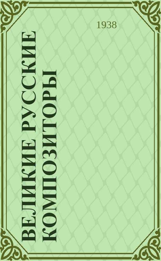 Великие русские композиторы : Программа и календарь цикла. Хронологическая памятка