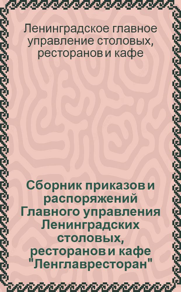 Сборник приказов и распоряжений Главного управления Ленинградских столовых, ресторанов и кафе "Ленглавресторан"