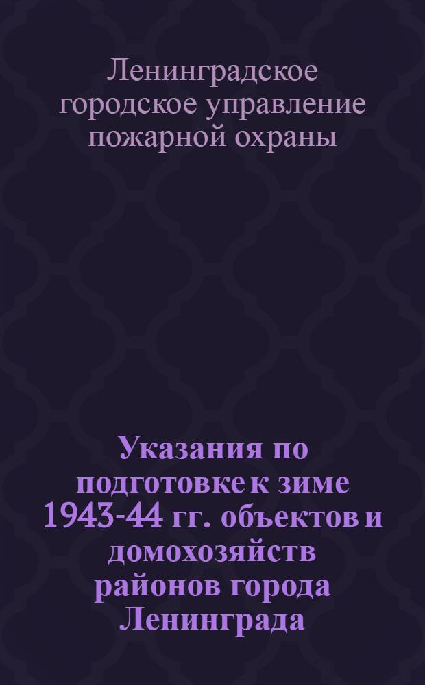 Указания по подготовке к зиме 1943-44 гг. объектов и домохозяйств районов города Ленинграда