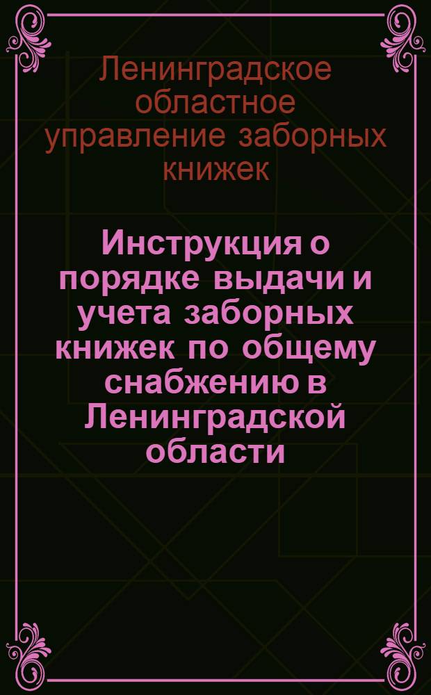 Инструкция о порядке выдачи и учета заборных книжек по общему снабжению в Ленинградской области (без города Ленинграда)