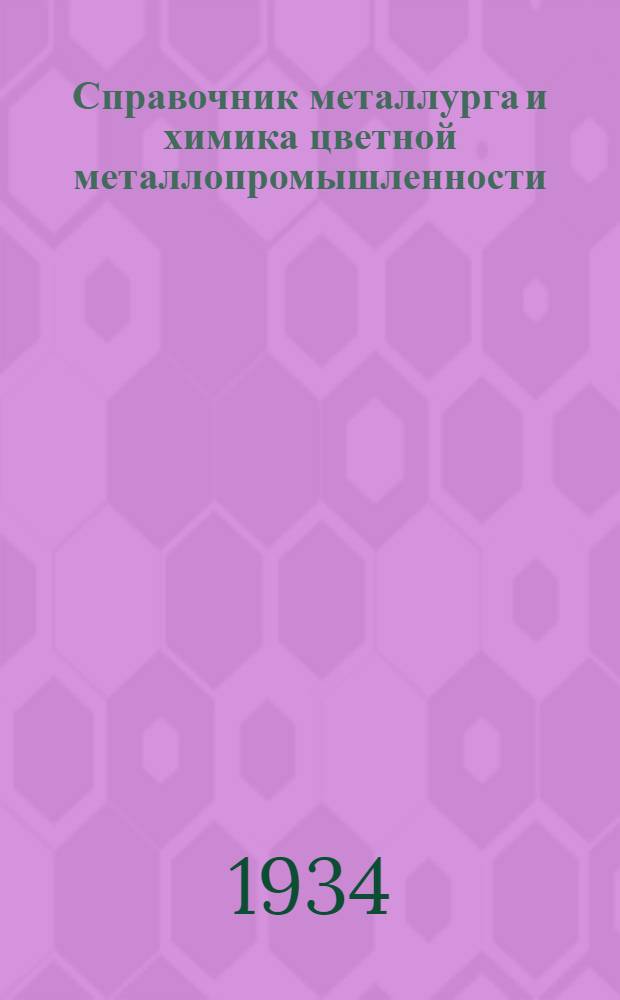 Справочник металлурга и химика цветной металлопромышленности : Пер. с амер. изд. 1930 г. The metallurgists' and chemists handbook изм. и доп