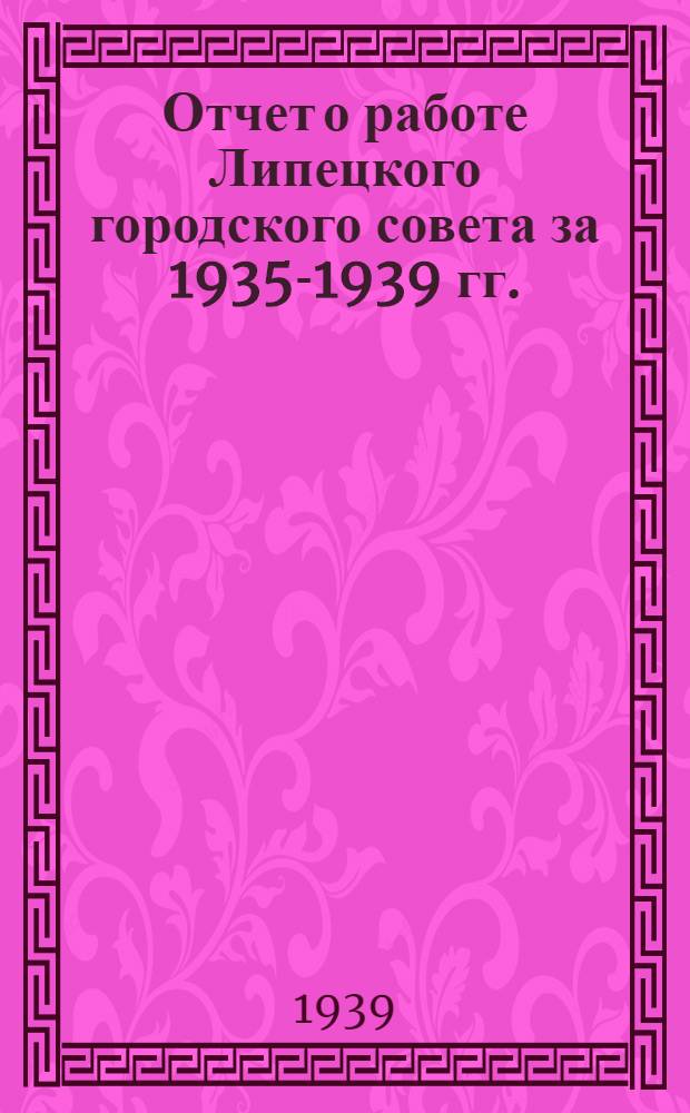 Отчет о работе Липецкого городского совета за 1935-1939 гг.