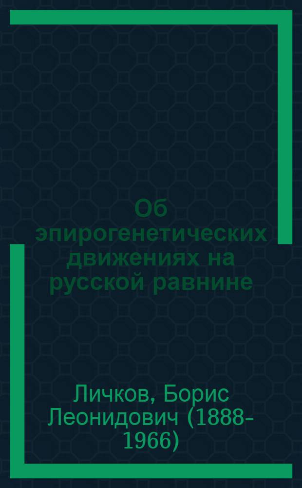 Об эпирогенетических движениях на русской равнине : (Предпосылки геоморфологической характеристики Европейской части СССР)
