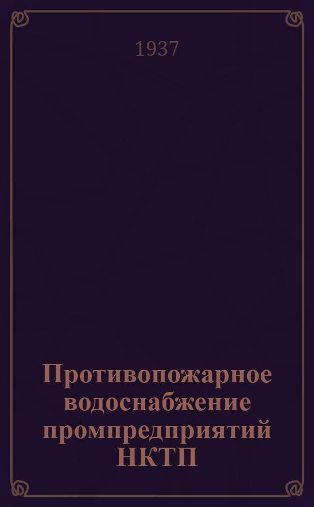 Противопожарное водоснабжение промпредприятий НКТП : Илл. техн. условия на нормы проектирования