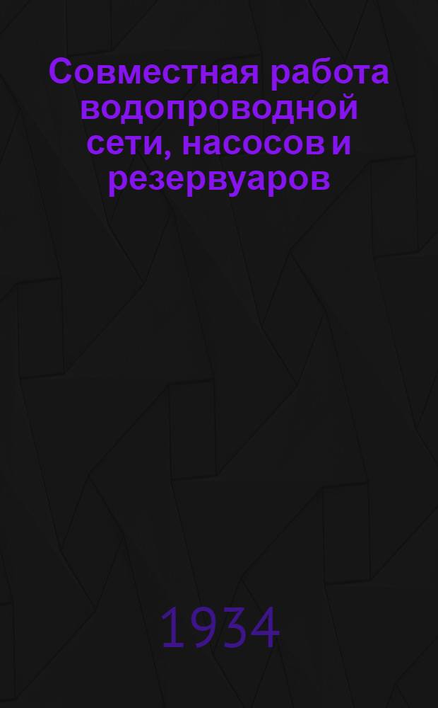 Совместная работа водопроводной сети, насосов и резервуаров : (Труды Ин-та Водгео)