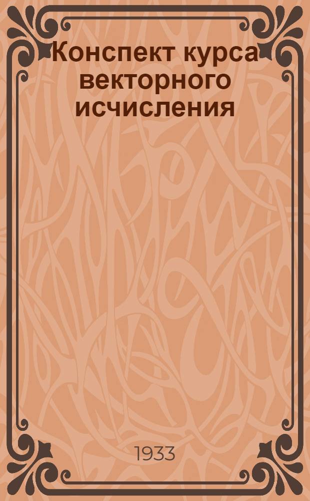 Конспект курса векторного исчисления : (С прил. к аналитич. геометрии) ... (Сост. по материалам лекций, читанных на 1 курсе ИТАС в 1933 уч. году) На правах рукописи. Вып. 1-. Вып. 2