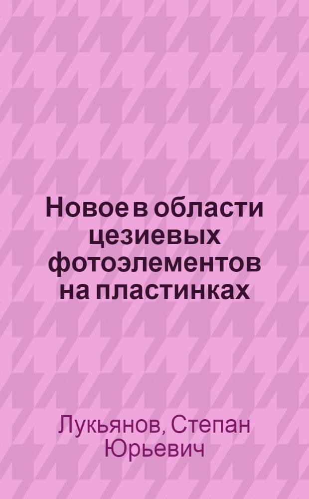 Новое в области цезиевых фотоэлементов на пластинках