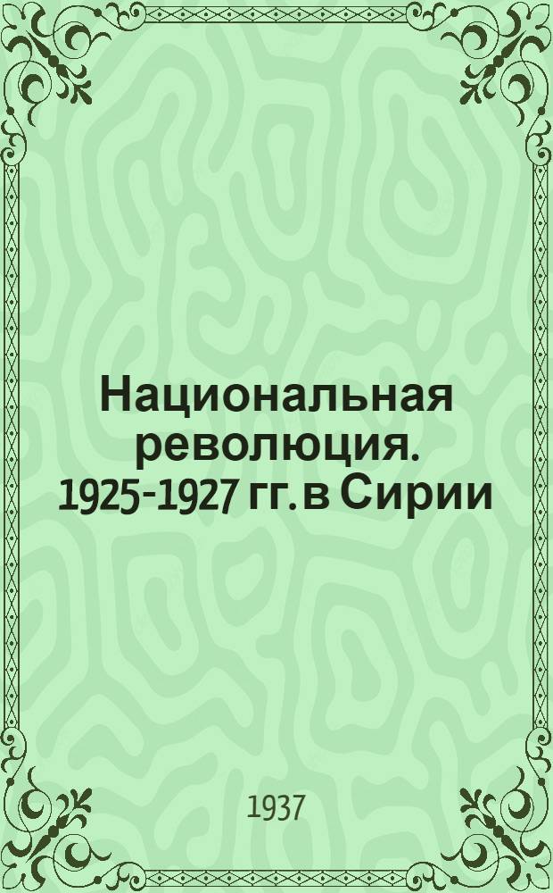 Национальная революция. 1925-1927 гг. в Сирии : Стеногр. докл., прочит. на сессии Ассоц. арабистов, 15 июня 1935 г.