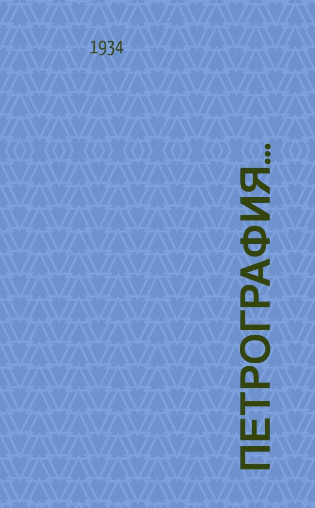 Петрография ... : Рекомендовано ГУУЗ'ом НКТП СССР в качестве учебника для геол.-развед. втузов системы НКТП.Т. I-