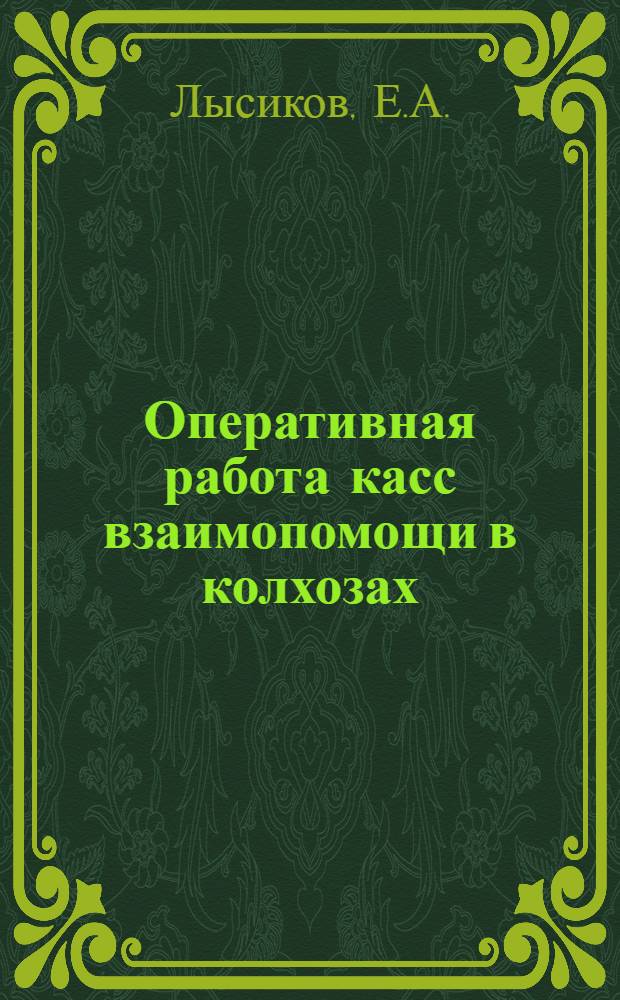 Оперативная работа касс взаимопомощи в колхозах : Лекции заоч. курсов переподготовки актива и работников коопинстрахкасс