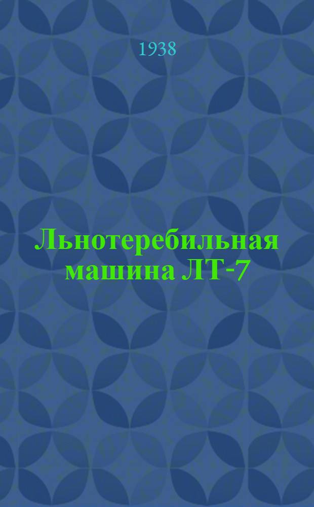 Льнотеребильная машина ЛТ-7 : Руководство по сборке, уходу и применению