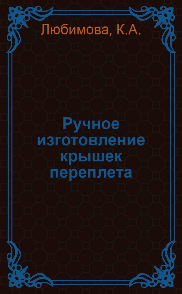 Ручное изготовление крышек [переплета] : Типогр. "Ленингр. правда"