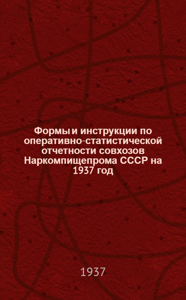 Формы и инструкции по оперативно-статистической отчетности совхозов Наркомпищепрома СССР на 1937 год