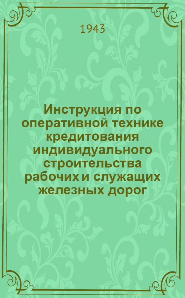 Инструкция по оперативной технике кредитования индивидуального строительства рабочих и служащих железных дорог
