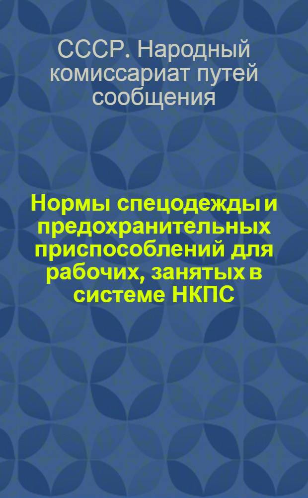 Нормы спецодежды и предохранительных приспособлений для рабочих, занятых в системе НКПС : Утверждено НКТ СССР 23 янв. 1933 г. за № 8