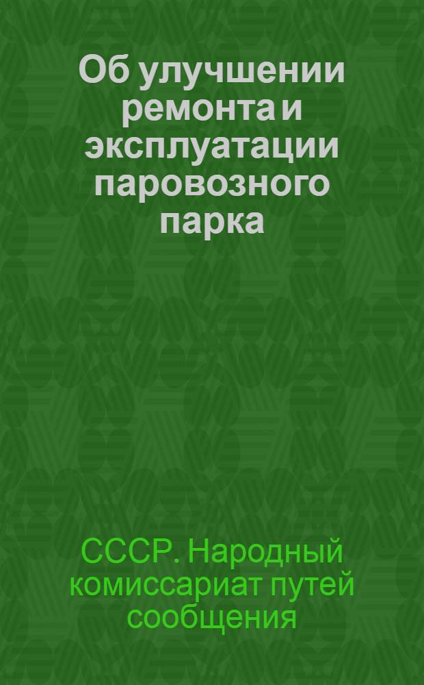 Об улучшении ремонта и эксплуатации паровозного парка : Приказ т. Л.М. Кагановича