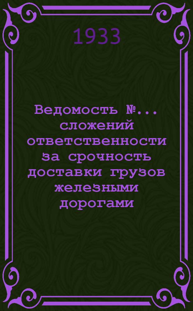 Ведомость № ... сложений ответственности за срочность доставки грузов железными дорогами ... № 3 : в марте 1933 г.