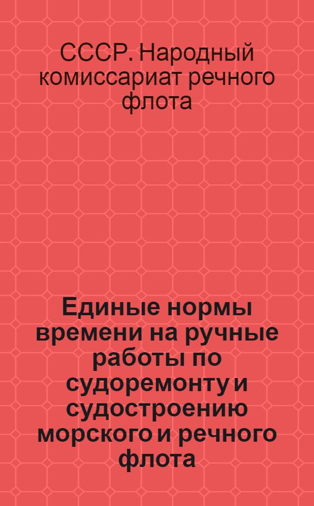 Единые нормы времени на ручные работы по судоремонту и судостроению морского и речного флота