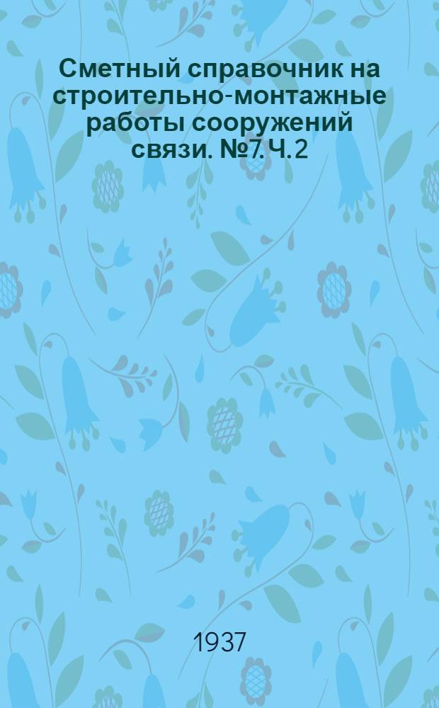 Сметный справочник на строительно-монтажные работы сооружений связи. № 7. [Ч. 2] : Строительство и монтаж радиосооружений