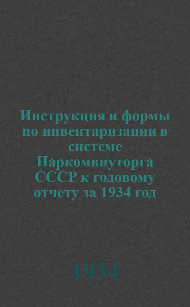Инструкция и формы по инвентаризации в системе Наркомвнуторга СССР к годовому отчету за 1934 год