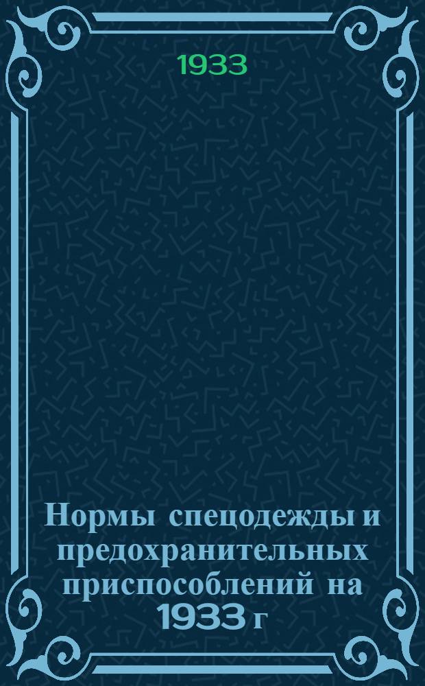 Нормы спецодежды и предохранительных приспособлений на 1933 г : Вып. 1-. Вып. 1 [Ч. 13] : Тяжелая промышленность