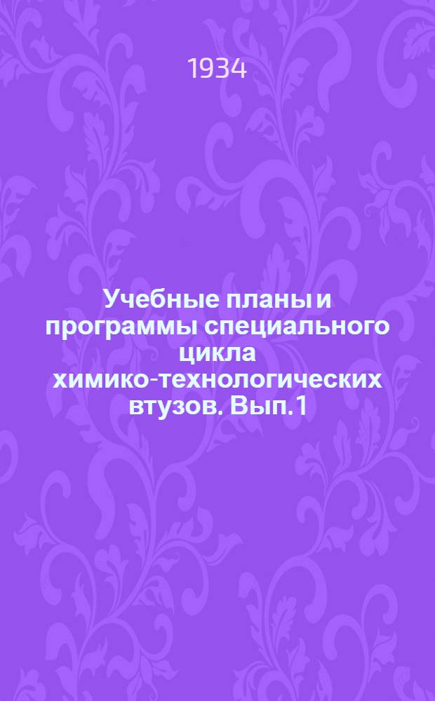 Учебные планы и программы специального цикла химико-технологических втузов. Вып. 1 : Специальности: Технология неорганических веществ. Технология лаков и красок. Технология пластических масс. Технология пирогенных процессов